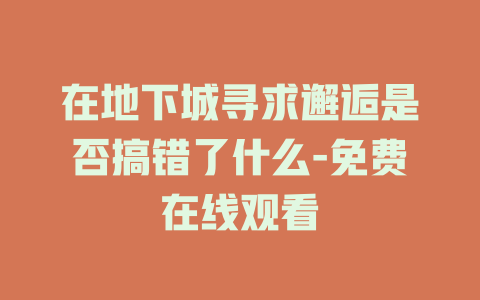 在地下城寻求邂逅是否搞错了什么-免费在线观看