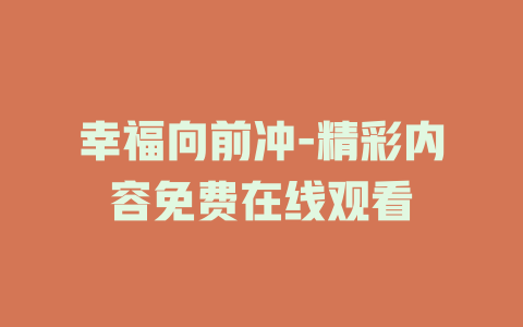 幸福向前冲-精彩内容免费在线观看