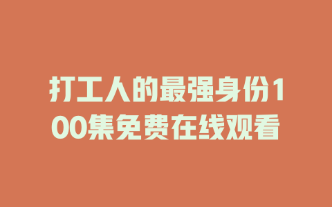 打工人的最强身份100集免费在线观看