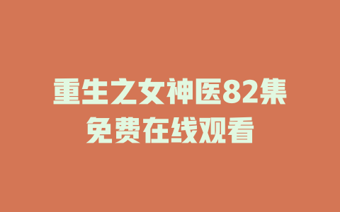 重生之女神医82集免费在线观看