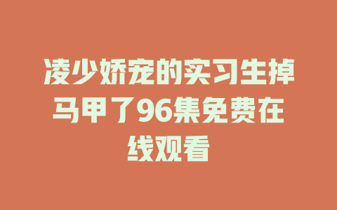 凌少娇宠的实习生掉马甲了96集免费在线观看