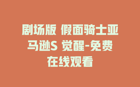 剧场版 假面骑士亚马逊S 觉醒-免费在线观看
