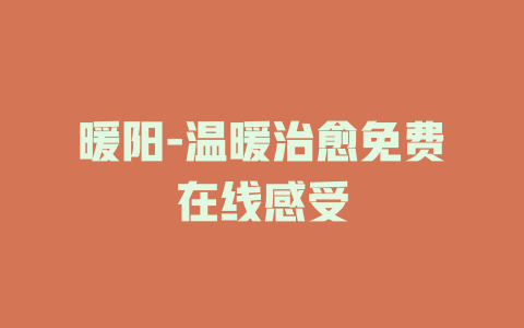 暖阳-温暖治愈免费在线感受