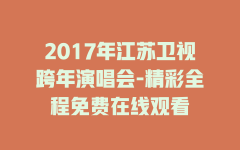 2017年江苏卫视跨年演唱会-精彩全程免费在线观看