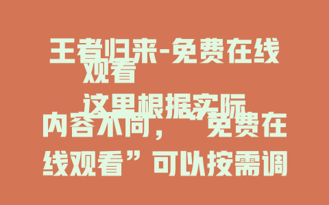 王者归来-免费在线观看
这里根据实际内容不同，“免费在线观看”可以按需调整，比如“震撼来袭”“精彩呈现”等，如果有具体指向内容，也可替换成更合适的表述，如“王者归来-某电影精彩上演”
