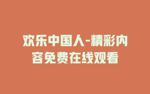 欢乐中国人-精彩内容免费在线观看