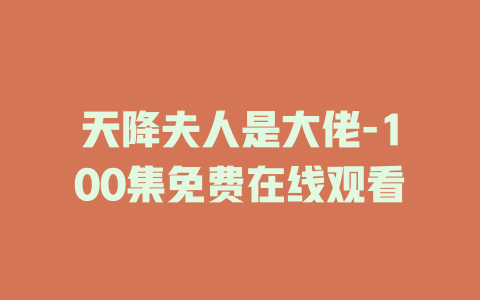 天降夫人是大佬-100集免费在线观看