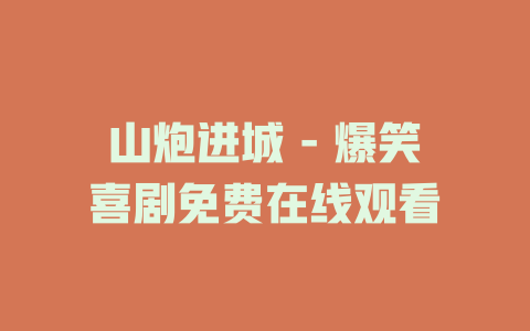 山炮进城 - 爆笑喜剧免费在线观看