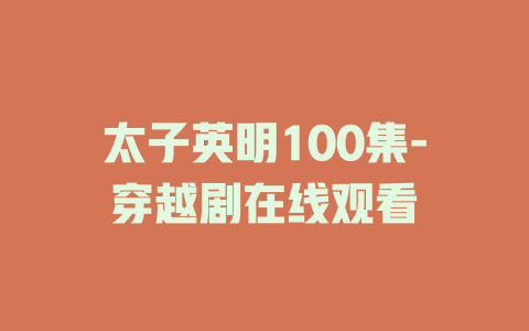 太子英明100集-穿越剧在线观看