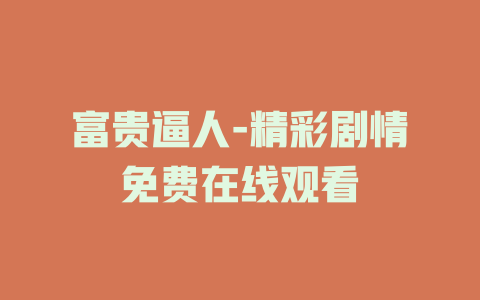 富贵逼人-精彩剧情免费在线观看