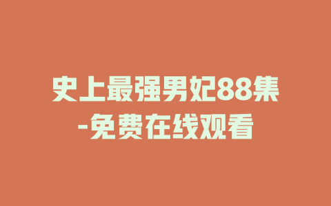 史上最强男妃88集-免费在线观看