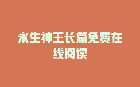 永生神王长篇免费在线阅读