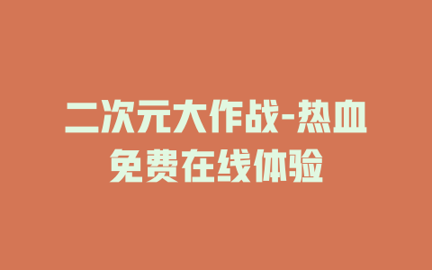 二次元大作战-热血免费在线体验
