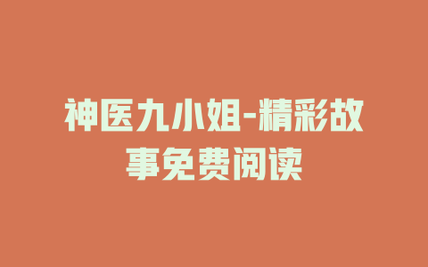 神医九小姐-精彩故事免费阅读