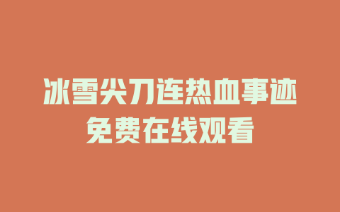 冰雪尖刀连热血事迹免费在线观看