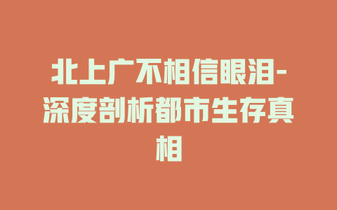 北上广不相信眼泪-深度剖析都市生存真相