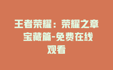 王者荣耀：荣耀之章 宝藏篇-免费在线观看