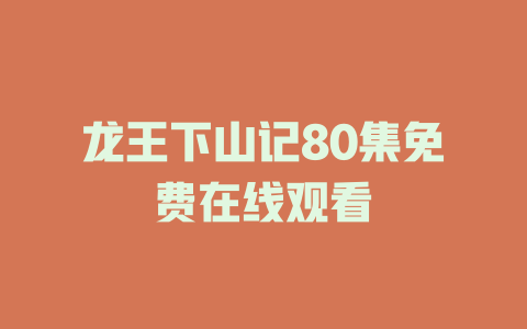 龙王下山记80集免费在线观看