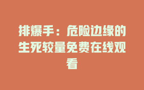 排爆手：危险边缘的生死较量免费在线观看