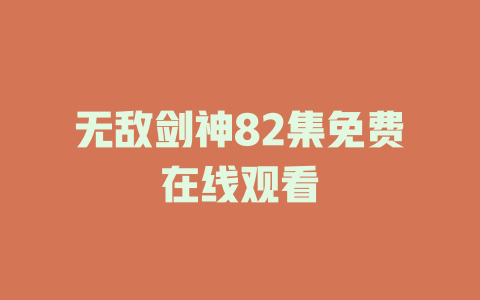 无敌剑神82集免费在线观看