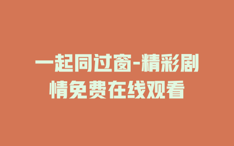 一起同过窗-精彩剧情免费在线观看