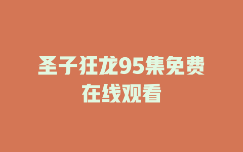 圣子狂龙95集免费在线观看