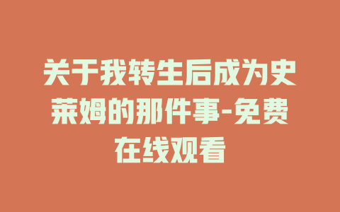 关于我转生后成为史莱姆的那件事-免费在线观看