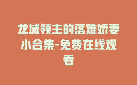 龙域领主的落难娇妻小合集-免费在线观看