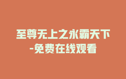 至尊无上之永霸天下-免费在线观看