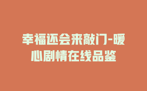 幸福还会来敲门-暖心剧情在线品鉴