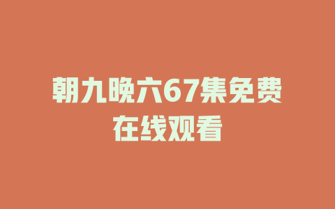 朝九晚六67集免费在线观看