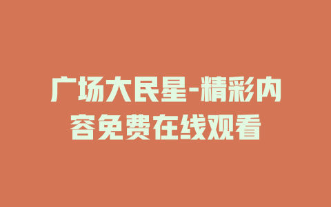 广场大民星-精彩内容免费在线观看