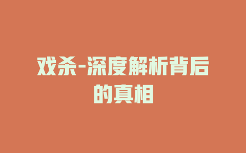 戏杀-深度解析背后的真相
