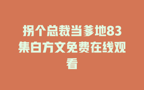 拐个总裁当爹地83集白方文免费在线观看