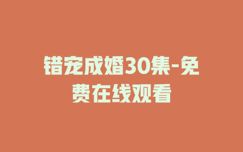 错宠成婚30集-免费在线观看