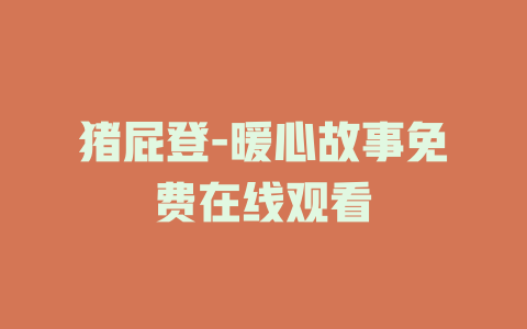 猪屁登-暖心故事免费在线观看