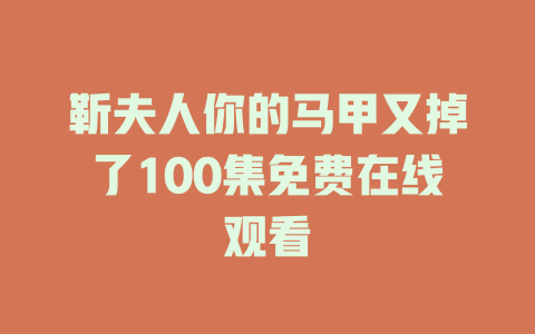 靳夫人你的马甲又掉了100集免费在线观看
