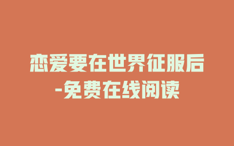 恋爱要在世界征服后-免费在线阅读