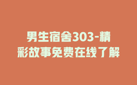 男生宿舍303-精彩故事免费在线了解