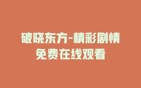 破晓东方-精彩剧情免费在线观看
