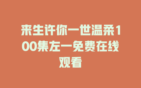 来生许你一世温柔100集左一免费在线观看
