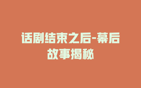 话剧结束之后-幕后故事揭秘