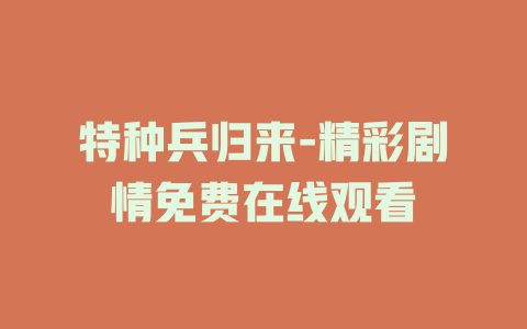 特种兵归来-精彩剧情免费在线观看