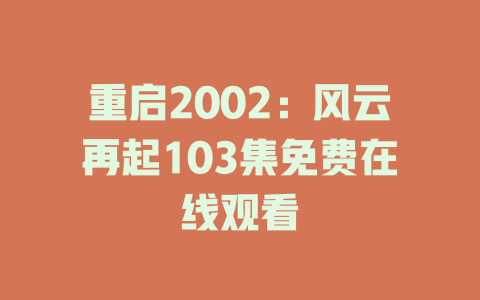 重启2002：风云再起103集免费在线观看