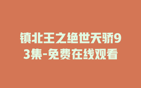 镇北王之绝世天骄93集-免费在线观看
