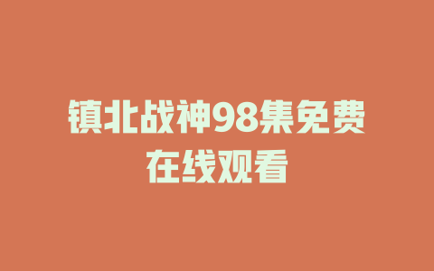 镇北战神98集免费在线观看