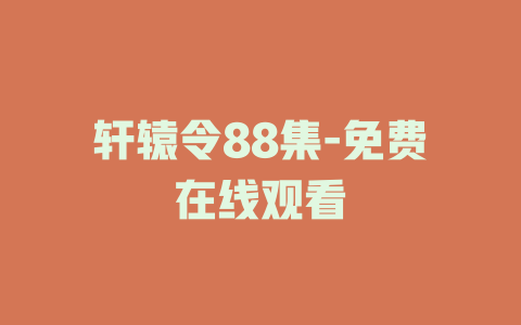 轩辕令88集-免费在线观看