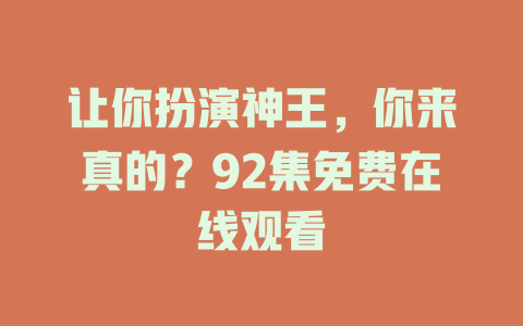 让你扮演神王，你来真的？92集免费在线观看