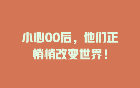 小心00后，他们正悄悄改变世界！