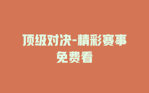 顶级对决-精彩赛事免费看